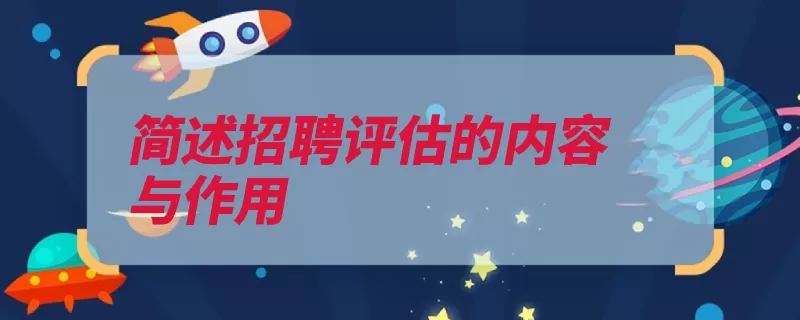 简述招聘评估的内容与作用（招聘评估利用快速）
