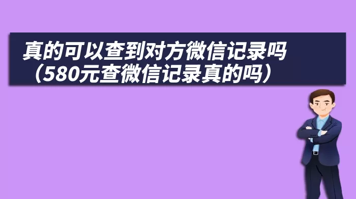 真的可以查到对方微信记录吗（580元查微信记录真的吗）