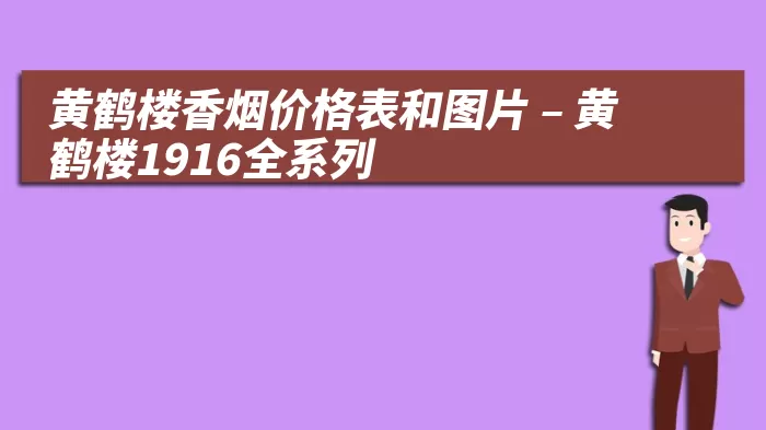 黄鹤楼香烟价格表和图片 – 黄鹤楼1916全系列