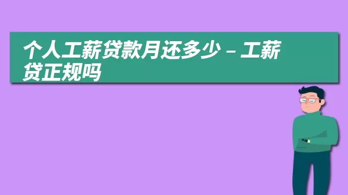 个人工薪贷款月还多少 – 工薪贷正规吗