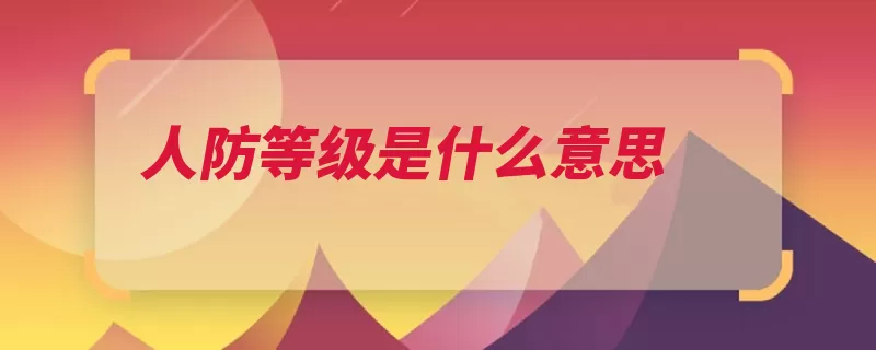 人防等级是什么意思（人防防空等级战时）