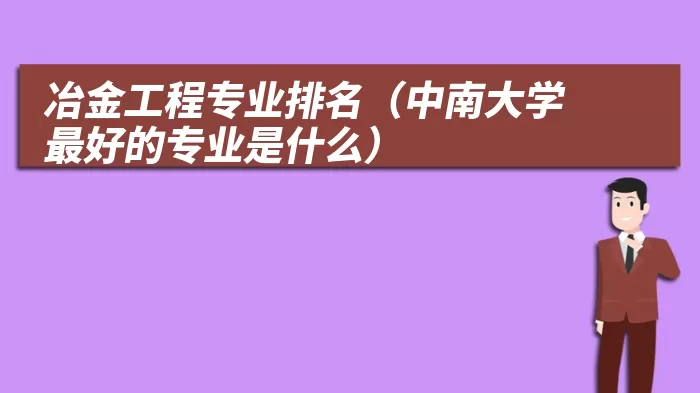 冶金工程专业排名（中南大学最好的专业是什么）