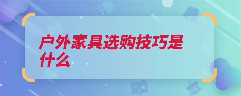 户外家具选购技巧是什么（家具户外选择放在）