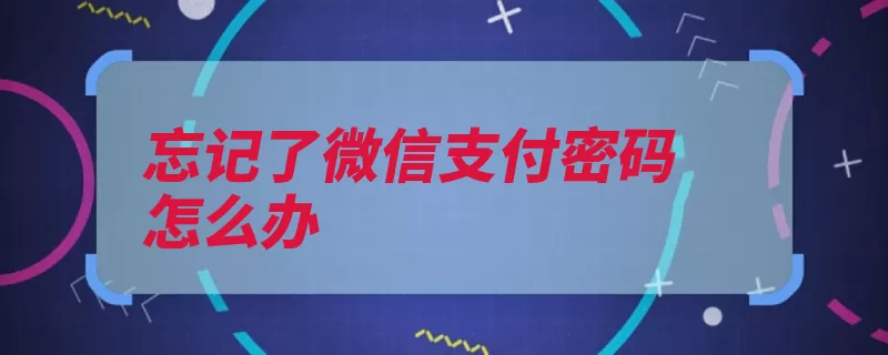 忘记了微信支付密码怎么办（卡号银行卡输入选）