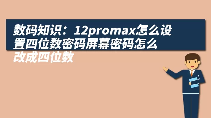 数码知识：12promax怎么设置四位数密码屏幕密码怎么改成四位数