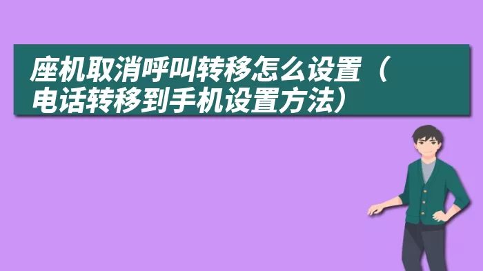 座机取消呼叫转移怎么设置（电话转移到手机设置方法）