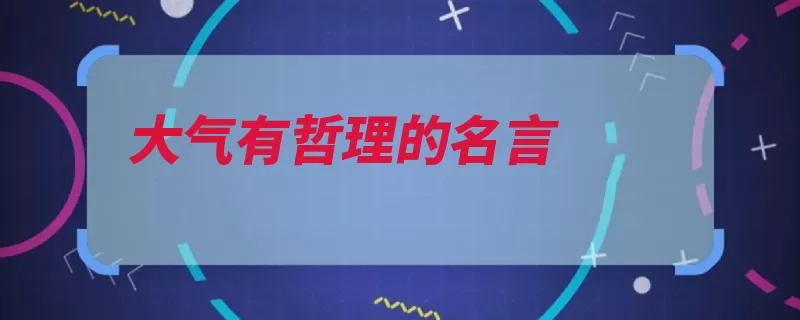 大气有哲理的名言（无以壮志壮心不已）