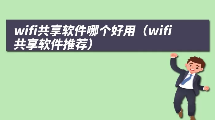 wifi共享软件哪个好用（wifi共享软件推荐）