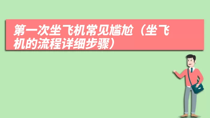 第一次坐飞机常见尴尬（坐飞机的流程详细步骤）