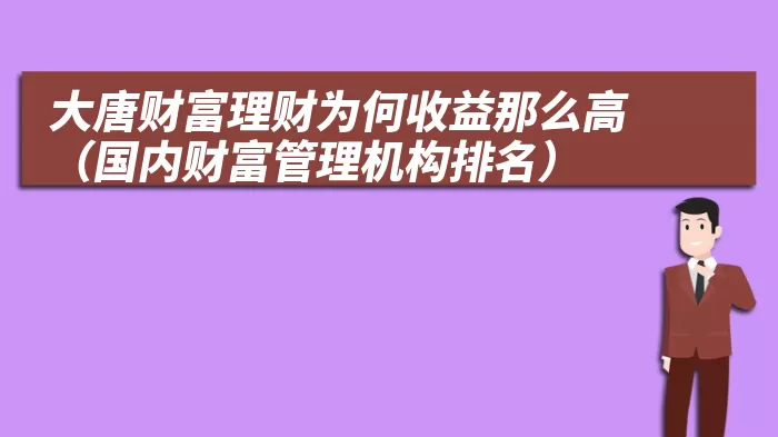 大唐财富理财为何收益那么高（国内财富管理机构排名）