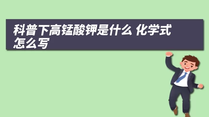 科普下高锰酸钾是什么 化学式怎么写