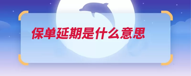 保单延期是什么意思（投保保险公司风险）