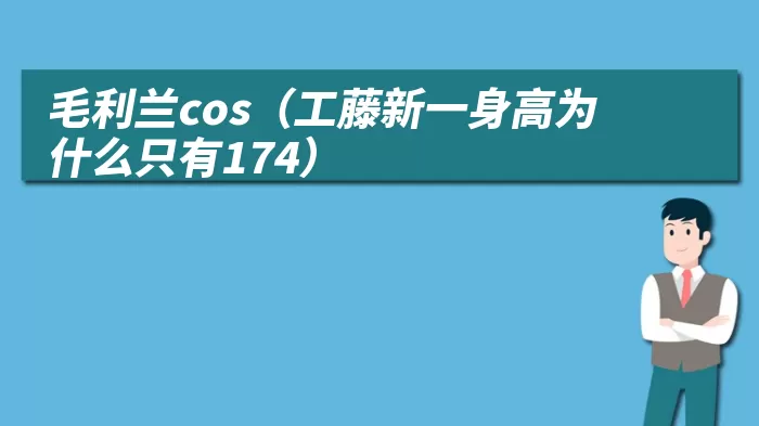 毛利兰cos（工藤新一身高为什么只有174）