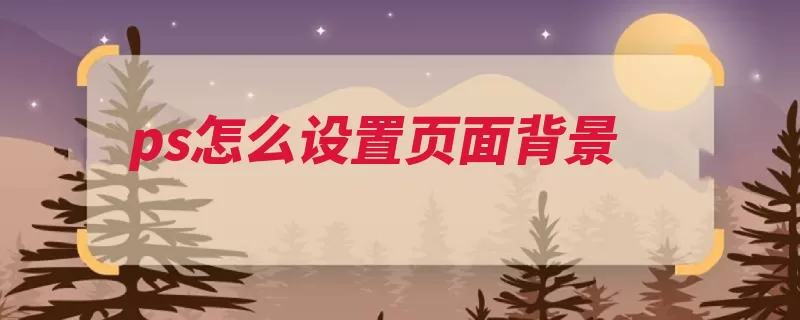 ps怎么设置页面背景（颜色背景页面设置）