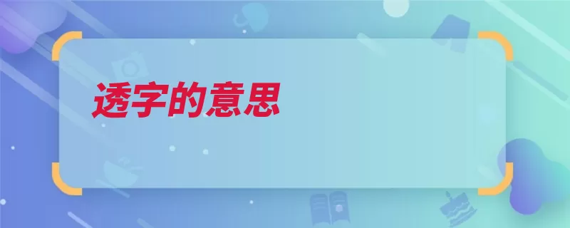透字的意思（通达泄露透了显露）