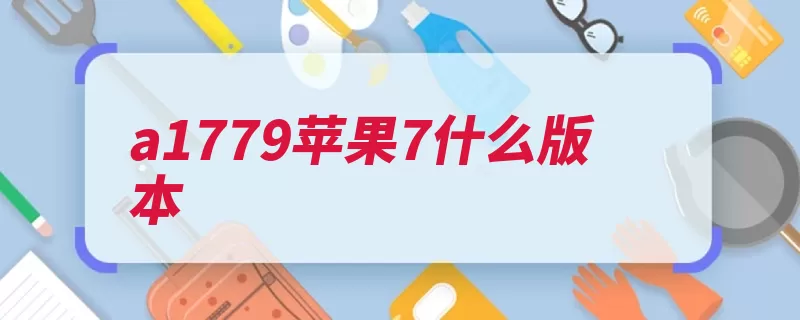 a1779苹果7什么版本（苹果公司研发苹果）