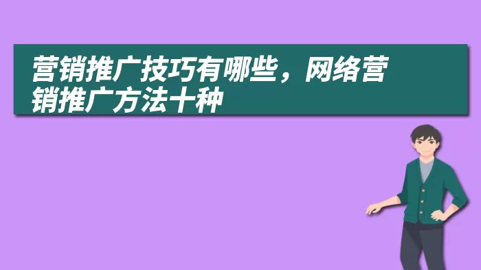 营销推广技巧有哪些，网络营销推广方法十种