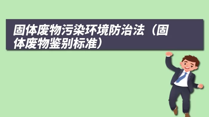 固体废物污染环境防治法（固体废物鉴别标准）