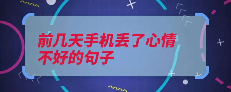 前几天手机丢了心情不好的句子（都是是一种有些人）