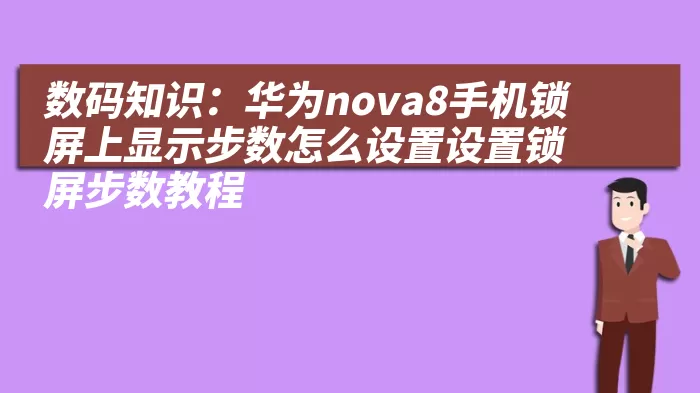 数码知识：华为nova8手机锁屏上显示步数怎么设置设置锁屏步数教程