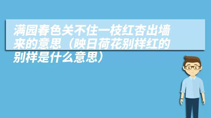 满园春色关不住一枝红杏出墙来的意思（映日荷花别样红的别样是什么意思）