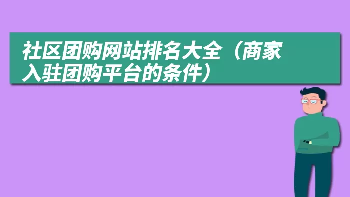 社区团购网站排名大全（商家入驻团购平台的条件）