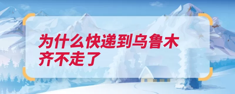 为什么快递到乌鲁木齐不走了（包裹状态物流更新）