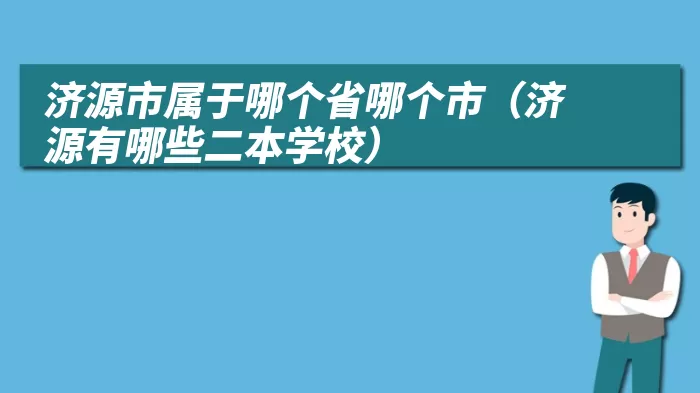 济源市属于哪个省哪个市（济源有哪些二本学校）