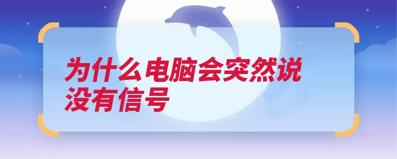 为什么电脑会突然说没有信号（信号电脑是由于不）