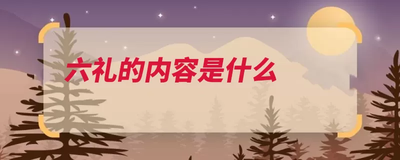六礼的内容是什么（结婚过程纳采礼仪）