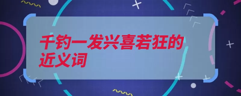 千钓一发兴喜若狂的近义词（形容比喻情势危急）