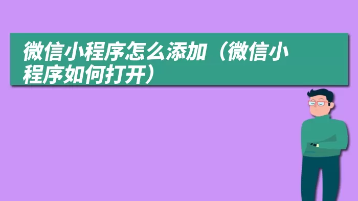 微信小程序怎么添加（微信小程序如何打开）