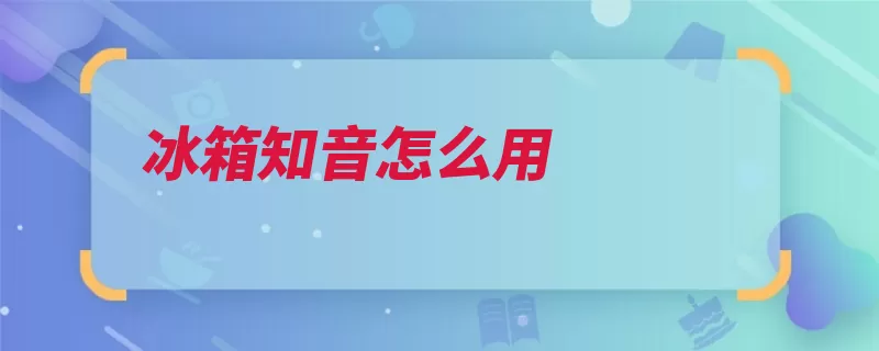 冰箱知音怎么用（冰箱温度知音停机）