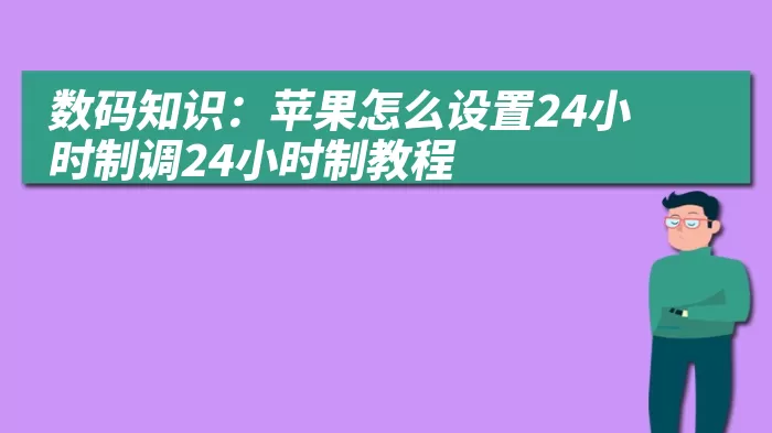 数码知识：苹果怎么设置24小时制调24小时制教程