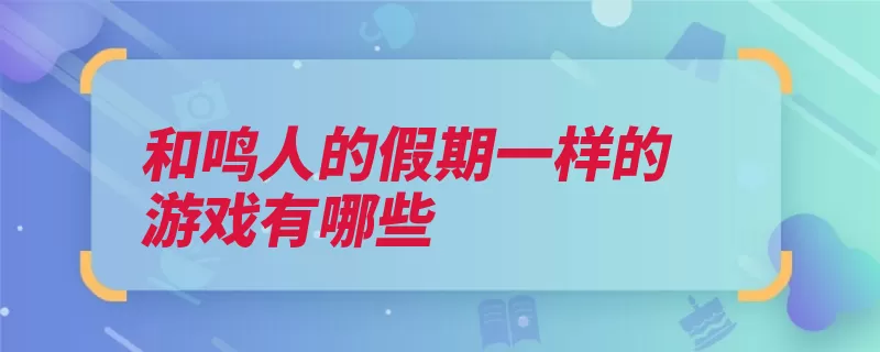 和鸣人的假期一样的游戏有哪些（火影忍者鸣人忍者）