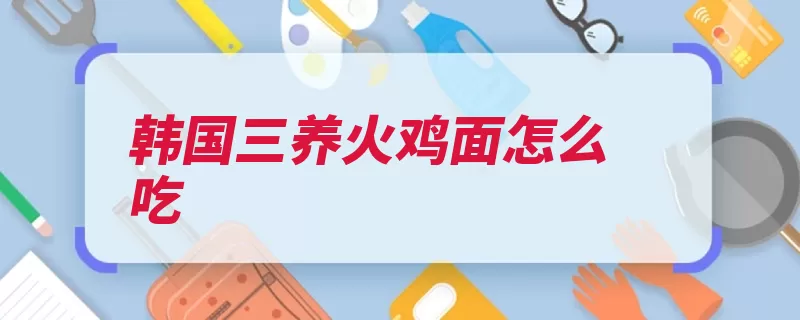 韩国三养火鸡面怎么吃（煮沸火鸡预热烤箱）