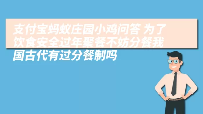 支付宝蚂蚁庄园小鸡问答 为了饮食安全过年聚餐不妨分餐我国古代有过分餐制吗