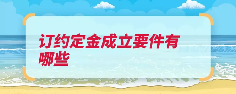 订约定金成立要件有哪些（定金订约约定交付）