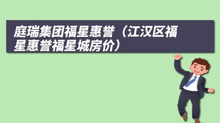 庭瑞集团福星惠誉(江汉区福星惠誉福星城房价)
