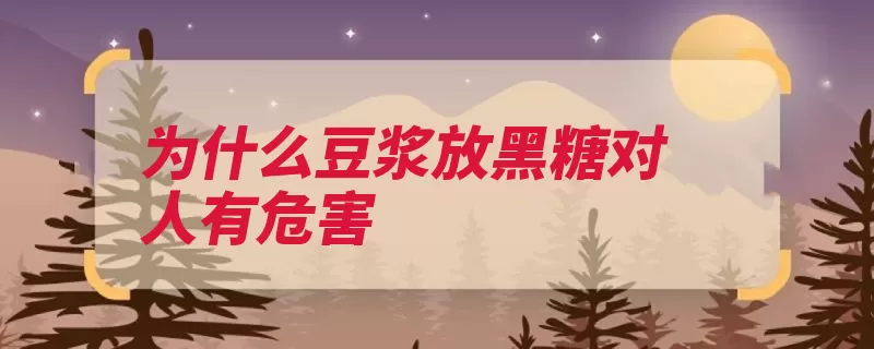 为什么豆浆放黑糖对人有危害（黑糖对人豆浆都是）