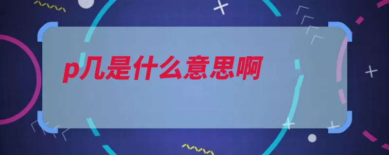 p几是什么意思啊（影片都是电影流量）