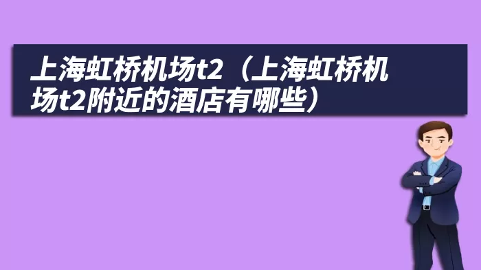 上海虹桥机场t2（上海虹桥机场t2附近的酒店有哪些）