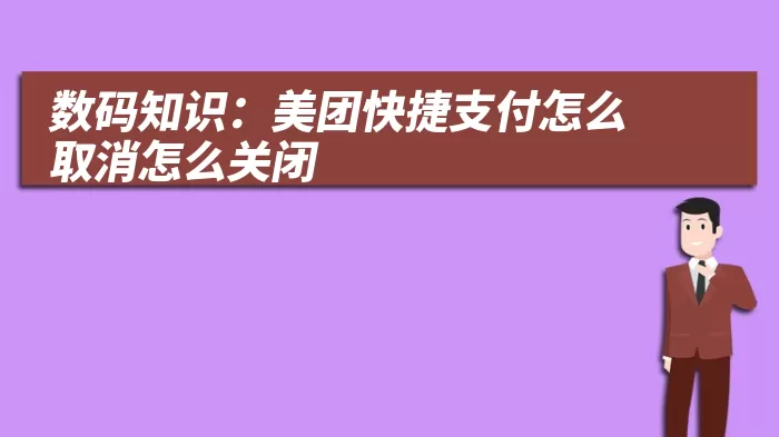 数码知识：美团快捷支付怎么取消怎么关闭