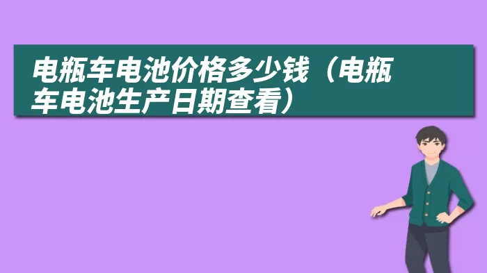 电瓶车电池价格多少钱（电瓶车电池生产日期查看）