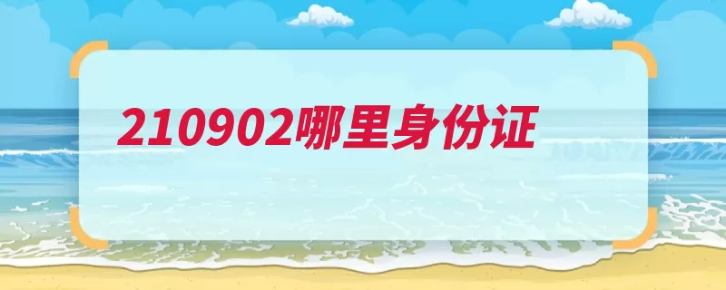 210902哪里身份证（海州阜新市辽宁省）