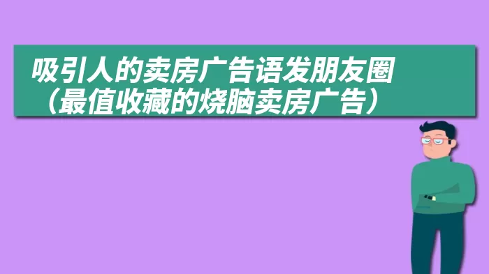 吸引人的卖房广告语发朋友圈（最值收藏的烧脑卖房广告）