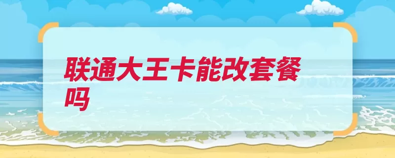 联通大王卡能改套餐吗（腾讯套餐小王大王）