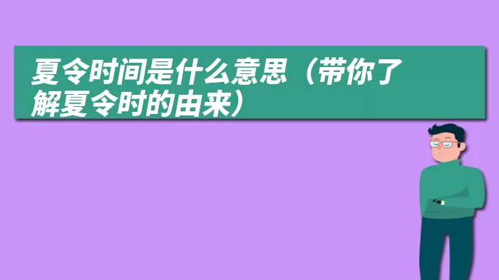 夏令时间是什么意思（带你了解夏令时的由来）