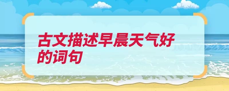 古文描述早晨天气好的词句（黄鸟织女星天气画）