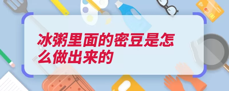 冰粥里面的密豆是怎么做出来的（倒掉浸泡做法白砂）